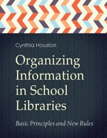 Organizing Information in School LIbraries: Basic Principles and New Rules 1440836868 Book Cover