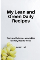 My Lean and Green Daily Recipes: Tasty and Delicious Vegetables for Daily Healthy Meals B09FS5924D Book Cover