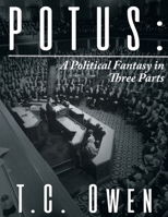 Potus: A Political Fantasy in Three Parts 1643146904 Book Cover