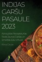 Indijas garsu pasaule 2023: Aizraujosas Receptes, Kas Radīs Jaunas Garsas Un Smarzas Jūsu Virtuvē 1837525544 Book Cover