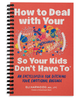 How to Deal with Your ____ So Your Kids Don't Have to: An Encyclopedia for Ditching Your Emotional Baggage 1632176173 Book Cover