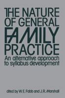 The Nature of General Family Practice: 583 clinical vignettes in family medicine An alternative approach to syllabus development 9400965974 Book Cover