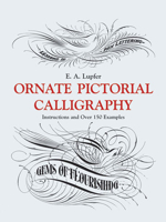 Ornate Pictorial Calligraphy: Instructions and Over 150 Examples (Dover Pictorial Archive Series)