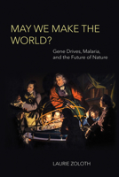 May We Make the World?: Gene Drives, Malaria, and the Future of Nature 0262546981 Book Cover