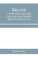 Nasby in Exile, Or, Six Months of Travel in England, Ireland, Scotland, France, Germany, Switzerland and Belgium 9356706859 Book Cover