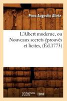 L'Albert Moderne, Ou Nouveaux Secrets A(c)Prouva(c)S Et Licites, (A0/00d.1773) 2012675956 Book Cover