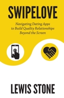 SwipeLove: Navigating Dating Apps to Build Quality Relationships Beyond the Screen 109045841X Book Cover