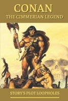 Conan The Cimmerian Legend: Story's Plot Loopholes: Story Resurrection Of Conan The Cimmerian null Book Cover