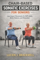 CHAIR-BASED SOMATIC EXERCISES FOR SENIORS: Low-Impact Movements for Stiff Joints, Better Balance, and Relaxation B0GFTK1BLY Book Cover