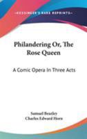 Philandering; Or, the Rose Queen: A Comic Opera ... as Performed at the New Theatre-Royal, Drury Lane .. January 13, 1824 1144694973 Book Cover