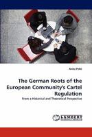The German Roots of the European Community's Cartel Regulation: From a Historical and Theoretical Perspective 3844382941 Book Cover