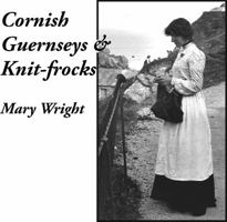 Cornish Guernseys and Knit-frocks 0955364884 Book Cover