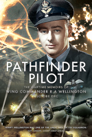 Pathfinder Pilot: The Wartime Memoirs of Wing Commander R.A. Wellington DSO OBE DFC 1526779706 Book Cover