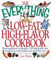 The Everything, Low-Fat, High-Flavor Cookbook: From Appetizers to Desserts, over 300 Deliciously Easy Recipes That You Won't Believe Are Low-Fat (The Everything Series) 1558508023 Book Cover