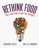Rethink Food: 100+ Doctors Can't Be Wrong 0991358805 Book Cover