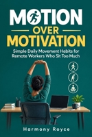 Motion Over Motivation: Simple Daily Movement Habits for Remote Workers Who Sit Too Much (Health Matters) B0HJNCPXL9 Book Cover