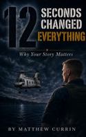 12 Seconds Changed Everything: Why Your Story Matters B0H667QNGR Book Cover