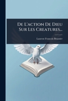 De L'action De Dieu Sur Les Creatures... (French Edition) 1024948846 Book Cover