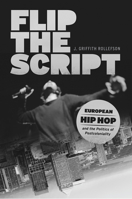 Flip the Script: European Hip Hop and the Politics of Postcoloniality (Chicago Studies in Ethnomusicology) 022649618X Book Cover