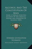 Alcohol and the constitution of man (Addiction in America) 1436763371 Book Cover