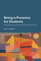 Being a Presence for Students: Teaching as a Lived Defense of Liberal Education 1643150073 Book Cover