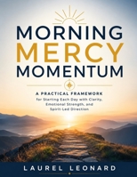 Morning Mercy Momentum: A Practical Framework for Starting Each Day with Clarity, Emotional Strength, and Spirit-Led Direction B0HGYM5S7Q Book Cover