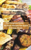Air Fryer Cookbook for Beginners and Advanced Users 2021: The Complete Guide Air Fryer Recipes For Quick And Easy Meals 1803256176 Book Cover