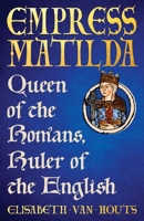 Empress Matilda: Queen of the Romans, Ruler of the English (The English Monarchs Series) 0300266081 Book Cover