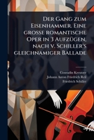 Der Gang zum Eisenhammer. Eine groÃ e romantische Oper in 3 AufzÃ1/4gen, nach v. Schiller's gleichnamiger Ballade (German Edition) 1024517373 Book Cover