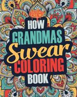 How Grandmas Swear Coloring Book: A Funny, Irreverent, Clean Swear Word Grandma Coloring Book Gift Idea (Grandma Coloring Books) (Volume 1) 1986928683 Book Cover