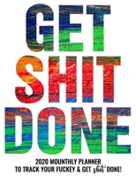 Get Shit Done: 2020 Monthly Planner To Track Your Fuckery And Get Shit Done - Swear Words Included! White Elephant Gag Gift Calendar Agenda Calendar, Personal Organizer Progress ... List, Reminders, N 1678457728 Book Cover