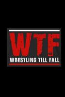 WTF Wrestling Till Fall: Notebook 6x9 Squared Wrestler Gifts & Christmas Present Wrestling Trainer 1079668799 Book Cover