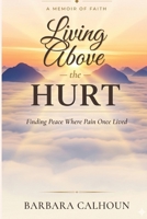 Living Above the Hurt: Finding Peace Where Pain Once Lived B0H6FY281N Book Cover