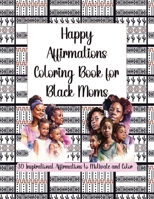 Happy Affirmations Coloring Book for Black Moms: 30 Inspirational Affirmations to Motivate and Color B0C2S71CR9 Book Cover