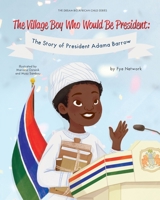 The Village Boy Who Would Be President: The Story of President Adama Barrow 108812223X Book Cover