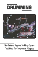 Drumming: The Online Session To Play Drum And How To Commence Playing: Learn Drumming Beats B09CKNFXYB Book Cover