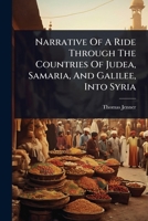 Narrative Of A Ride Through The Countries Of Judea, Samaria, And Galilee, Into Syria 1024931994 Book Cover