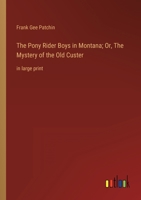 The Pony Rider Boys in Montana; Or, The Mystery of the Old Custer: in large print 3368348922 Book Cover