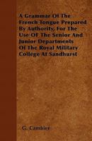 A Grammar of the French Tongue Prepared by Authority, for the Use of the Senior and Junior Departments of the Royal Military College at Sandhurst 1446037169 Book Cover