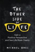 The Other Side of Life: Gain a Positive Perspective and See Life More Clearly 1090208081 Book Cover