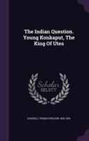 The Indian Question. Young Konkaput, the King of Utes 1021502022 Book Cover