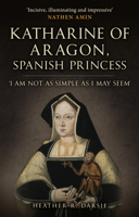 Katherine of Aragon, Spanish Princess: 'I Am Not as Simple as I May Seem' 1398109711 Book Cover