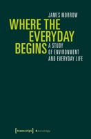 Where the Everyday Begins: A Study of Environment and Everyday Life 3837640779 Book Cover