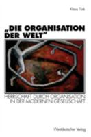 Die Organisation Der Welt: Herrschaft Durch Organisation in Der Modernen Gesellschaft 3531126997 Book Cover