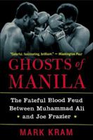 Ghosts of Manila: The Fateful Blood Feud Between Muhammad Ali and Joe Frazier 0060195576 Book Cover