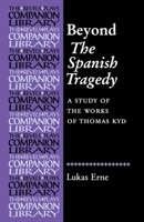 Beyond the Spanish Tragedy: A Study of the Works of Thomas Kyd (The Revels Plays Companion Library) 0719079497 Book Cover