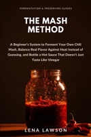 The Mash Method: A Beginner's System to Ferment Your Own Chili Mash, Balance Real Flavor Against Heat Instead of Guessing, and Bottle a Hot Sauce That ... Vinegar (Fermentation & Preserving Guides) B0HFP1V89S Book Cover