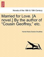 Married for Love. [A Novel.] by the Author of "Cousin Geoffrey," Etc. Vol. III 1241697655 Book Cover