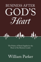 Business After God’s Heart: The Psalms of David Applied to the Heart of the Business Leader B0CW6DV3P2 Book Cover