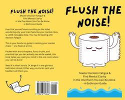 Flush The Noise!: Master Decision Fatigue & Find Mental Clarity in the One Room You Can Be Alone — a Bathroom Guide B0FL1CX91R Book Cover